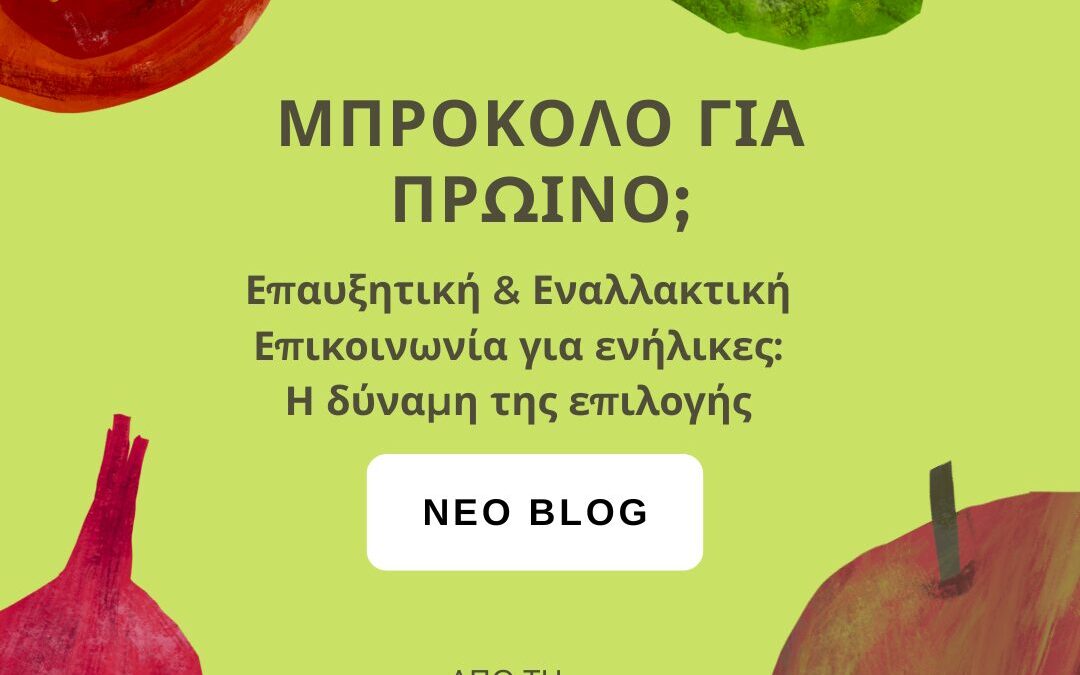 ΜΠΡΟΚΟΛΟ ΓΙΑ ΠΡΩΙΝΟ; ΕΠΑΥΞΗΤΙΚΗ ΚΑΙ ΕΝΑΛΛΑΚΤΙΚΗ ΕΠΙΚΟΙΝΩΝΙΑ ΓΙΑ ΕΝΗΛΙΚΕΣ: Η ΔΥΝΑΜΗ ΤΗΣ ΕΠΙΛΟΓΗΣ
